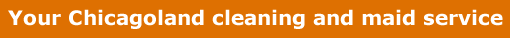 Your Chicagoland cleaning and maid service